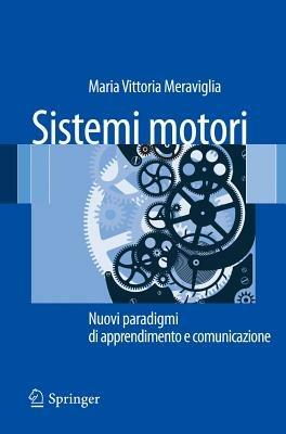 Sistemi motori. Nuovi paradigmi di apprendimento e comunicazione - M. Vittoria Meraviglia - Libro Springer Verlag 2012 | Libraccio.it