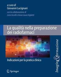 La qualità nella preparazione dei radiofarmaci. Indicazioni per la pratica clinica - Giovanni Lucignani - Libro Springer Verlag 2011 | Libraccio.it