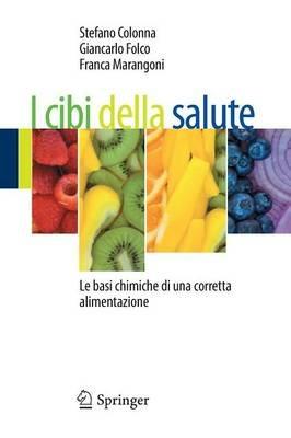 I cibi della salute. Le basi chimiche di una corretta alimentazione - Stefano Colonna, Giancarlo Folco, Franca Marangoni - Libro Springer Verlag 2012 | Libraccio.it