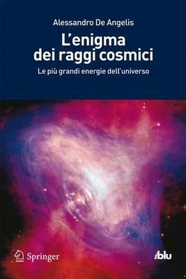 L'enigma dei raggi cosmici. Le più grandi energie dell'universo - Alessandro De Angelis - Libro Springer Verlag 2011, I blu. Pagine di scienza | Libraccio.it