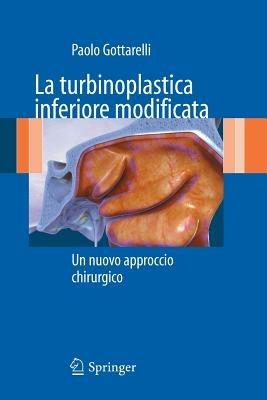 La turbinoplastica inferiore modificata. Un nuovo approccio chirurgico - Paolo Gottarelli - Libro Springer Verlag 2011 | Libraccio.it