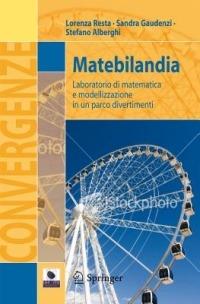 Matebilandia. Laboratorio di matematica e modellazione in un parco divertimenti - Lorenza Resta, Sandra Gaudenzi, Stefano Alberghi - Libro Springer Verlag 2011, Convergenze | Libraccio.it