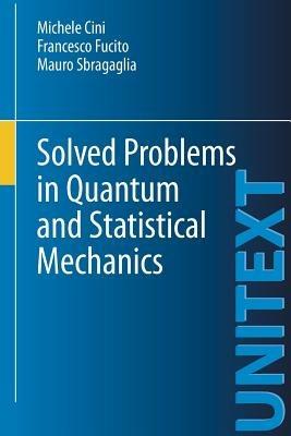 Solved problems in quantum and statistical mechanics - Michele Cini, Francesco Fucito, Mauro Sbragaglia - Libro Springer Verlag 2012, Unitext | Libraccio.it