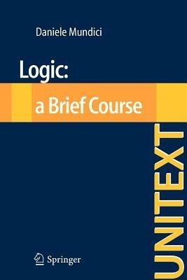 Logic. A brief course - Daniele Mundici - Libro Springer Verlag 2012, Unitext | Libraccio.it