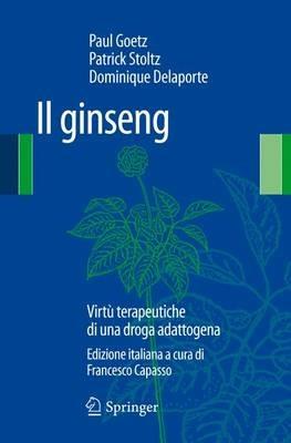 Il ginseng. Virtù terapeutiche di una droga adattogena - Paul Goetz, Patrick Stoltz, Dominique Delaporte - Libro Springer Verlag 2012 | Libraccio.it