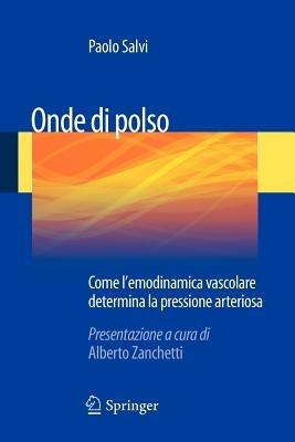 Onde di polso. Come l'emodinamica vascolare determina la pressione arteriosa - Paolo Salvi - Libro Springer Verlag 2012 | Libraccio.it
