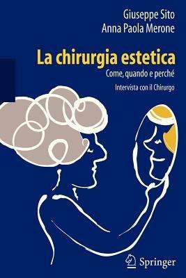 La chirurgia estetica. Come, quando e perché. Intervista con il chirurgo - Giuseppe Sito, Anna P. Merone - Libro Springer Verlag 2012 | Libraccio.it