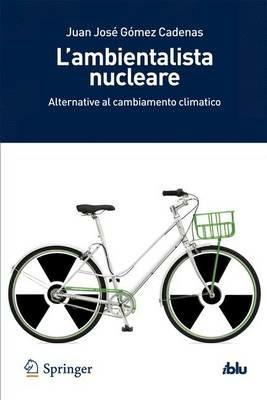 L'ambientalista nucleare. Alternative al cambiamento climatico - Juan J. Gómez Cadenas - Libro Springer Verlag 2012, I blu. Pagine di scienza | Libraccio.it