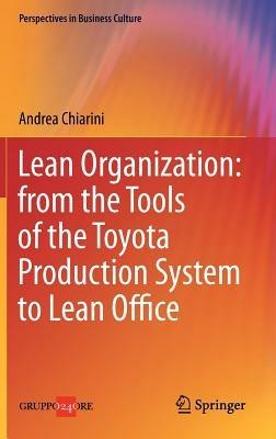 Lean organization. From the tools of the Toyota production system to lean office - Andrea Chiarini - Libro Springer Verlag 2012, Perspectives in business culture | Libraccio.it