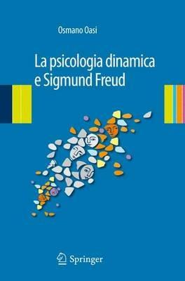 La psicologia dinamica e Sigmund Freud - Osmano Oasi - Libro Springer Verlag 2014 | Libraccio.it
