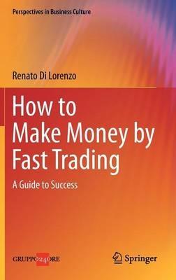 How to make money by fast trading. A guide to success - Renato Di Lorenzo - Libro Springer Verlag 2012 | Libraccio.it