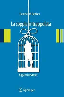 La coppia intrappolata. Agganci nevrotici - Daniela Di Battista - Libro Springer Verlag 2012 | Libraccio.it