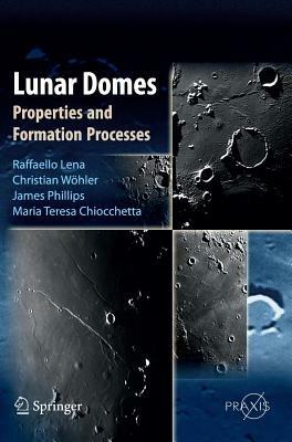 Lunar Domes. Properties and fornation processes  - Libro Springer Verlag 2013 | Libraccio.it