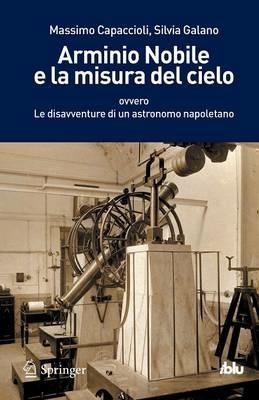 Arminio Nobile e la misura del cielo - Massimo Capaccioli, Silvia Galano - Libro Springer Verlag 2012, I blu. Pagine di scienza | Libraccio.it