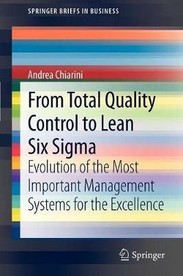 From total quality control to lean six sigma. Evolution of the most important management systems for the excellence - Andrea Chiarini - Libro Springer Verlag 2012 | Libraccio.it