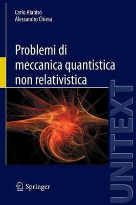 Problemi di meccanica quantistica non relativistica - Carlo Alabiso, Alessandro Chiesa - Libro Springer Verlag 2013, Unitext | Libraccio.it