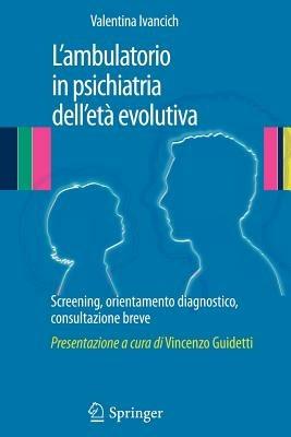 L' ambulatorio in psichiatria dell'età evolutiva. Screening, orientamento diagnostico, consultazione breve - Valentina Ivancich - Libro Springer Verlag 2012 | Libraccio.it