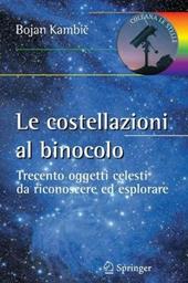 Le costellazioni al binocolo. Trecento oggetti celesti da riconoscere ed esplorare