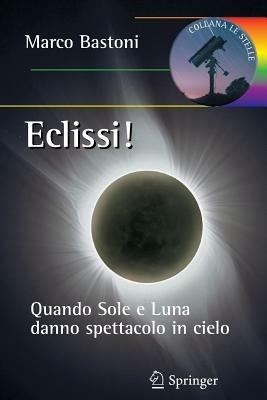 Eclissi! Quando sole e luna danno spettacolo in cielo - Marco Bastoni - Libro Springer Verlag 2012, Le stelle | Libraccio.it