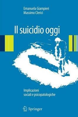 Il suicidio oggi. Implicazioni sociali e psicopatologiche - Emanuela Giampieri, Massimo Clerici - Libro Springer Verlag 2013 | Libraccio.it
