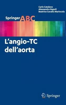 L' angio-TC dell'aorta - Carlo Catalano, Alessandro Napoli, Beatrice Cavallo Marincola - Libro Springer Verlag 2012, Springer ABC | Libraccio.it