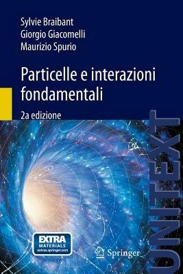 Particelle e interazioni fondamentali - Sylvie Braibant, Giorgio Giacomelli, Maurizio Spurio - Libro Springer Verlag 2012, Fisica e astronomia | Libraccio.it
