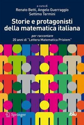 Storie e protagonisti della matematica italiana. Per raccontare 20 anni di «Lettera Matematica Pristem»  - Libro Springer Verlag 2013, I blu. Pagine di scienza | Libraccio.it