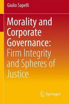 Morality and corporate governance. Firm integrity and spheres of justice - Giulio Sapelli - Libro Springer Verlag 2012 | Libraccio.it