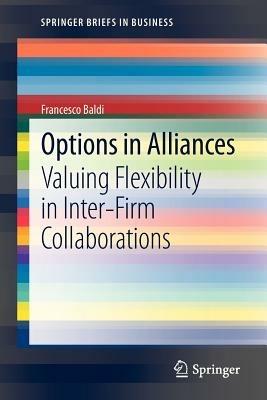 Options in alliances. Valuing flexibility in inter-firm collaborations - Francesco Baldi - Libro Springer Verlag 2012 | Libraccio.it