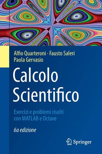 Calcolo scientifico. Esercizi e problemi risolti con MATLAB e Octave - Alfio Quarteroni, Fausto Saleri, Paola Gervasio - Libro Springer Verlag 2017, Unitext. La matematica per il 3+2 | Libraccio.it