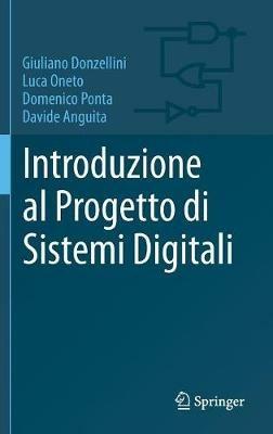 Introduzione al progetto di sistemi digitali - Giuliano Donzellini, Luca Oneto, Domenico Ponta - Libro Springer Verlag 2018, Engineering | Libraccio.it