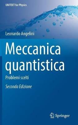 Meccanica quantistica: problemi scelti. Cento problemi risolti di meccanica quantistica - Leonardo Angelini - Libro Springer Verlag 2018 | Libraccio.it