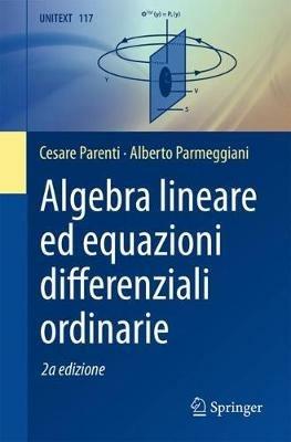 Algebra lineare ed equazioni differenziali ordinarie - Cesare Parenti, Alberto Parmeggiani - Libro Springer Verlag 2019 | Libraccio.it