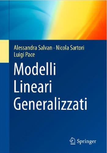 Modelli lineari generalizzati - Alessandra Salvan, Nicola Sartori, Luigi Pace - Libro Springer Verlag 2020, La matematica per il 3+2 | Libraccio.it