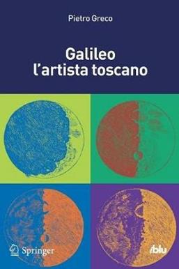 Galileo l'artista toscano - Pietro Greco - Libro Springer Verlag 2014, I blu. Pagine di scienza | Libraccio.it