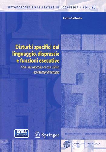 Disturbi specifici del linguaggio, disprassie e funzioni esecutive. Con una raccolta di casi clinici ed esempi di terapia - Letizia Sabbadini - Libro Springer Verlag 2013 | Libraccio.it