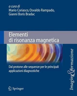 Elementi di risonanza magnetica. Dal protone alle sequenze per le principali applicazioni diagnostiche  - Libro Springer Verlag 2013, Imaging e formazione | Libraccio.it