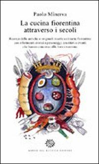 La cucina fiorentina attraverso i secoli - Paolo Minerva - Libro Del Bucchia 2012, Sos/Storia o storie | Libraccio.it