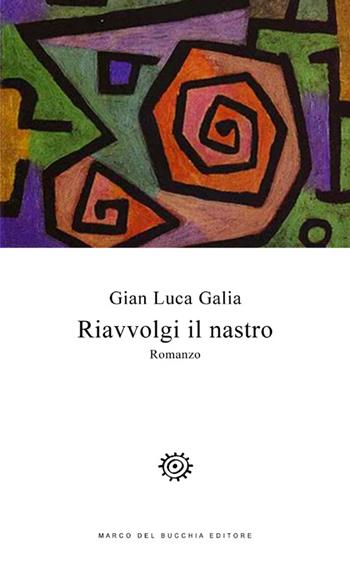 Riavvolgi il nastro - G. Luca Galia - Libro Del Bucchia 2013, Vianesca. Poesia e narrativa | Libraccio.it