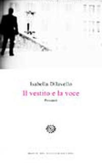 Il vestito e la voce. Pensieri - Isabella Dilavello - Libro Del Bucchia 2013, Vianesca. Poesia e narrativa | Libraccio.it