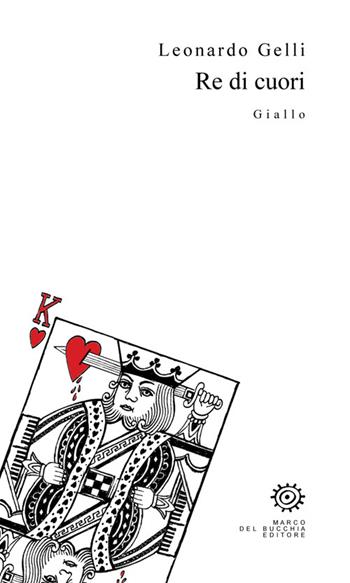 Re di cuori - Leonardo Gelli - Libro Del Bucchia 2014, V/Storie gialle e noir | Libraccio.it