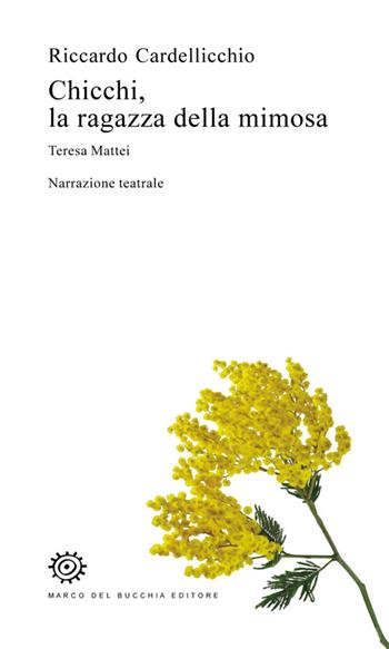 Chicchi, la ragazza della mimosa. Teresa Mattei - Riccardo Cardellicchio - Libro Del Bucchia 2014, Vianesca. Poesia e narrativa | Libraccio.it