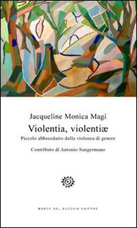 Violentia, violentiae. Piccolo abbecedario della violenza di genere - Jacqueline Monica Magi - Libro Del Bucchia 1990, Sos/Storia o storie | Libraccio.it