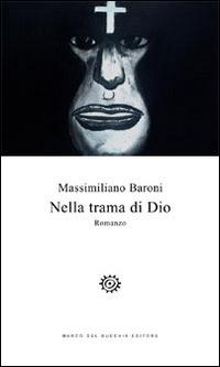 Nella trama di Dio - Massimiliano Baroni - Libro Del Bucchia 2015, Vianesca. Poesia e narrativa | Libraccio.it