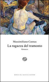 La ragazza del tramonto - Massimiliano Cannas - Libro Del Bucchia 2015, Vianesca. Poesia e narrativa | Libraccio.it