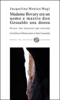 Madame Bovary era un uomo e mastro don Gesualdo una donna. Ovvero fare attenzione agli stereotipi - Jacqueline Monica Magi - Libro Del Bucchia 2016, Sos/Storia o storie | Libraccio.it