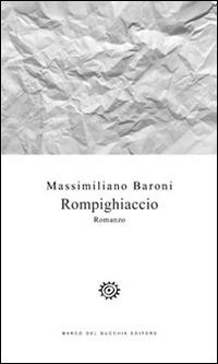 Rompighiaccio - Massimiliano Baroni - Libro Del Bucchia 2016, Vianesca. Poesia e narrativa | Libraccio.it