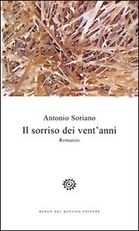 Il sorriso dei vent'anni - Antonio Soriano - Libro Del Bucchia 2016 | Libraccio.it
