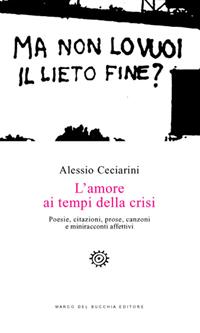 L'amore ai tempi della crisi. Poesie, citazioni, prose, canzoni e miniracconti affettivi - Alessio Ceciarini - Libro Del Bucchia 2017, Vianesca. Poesia e narrativa | Libraccio.it