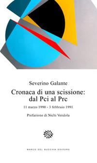 Cronaca di una scissione: dal Pci al Prc. 11 marzo 1990-3 febbraio 1991 - Severino Galante - Libro Del Bucchia 2017, Sos/Storia o storie | Libraccio.it